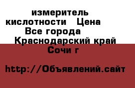 измеритель    кислотности › Цена ­ 380 - Все города  »    . Краснодарский край,Сочи г.